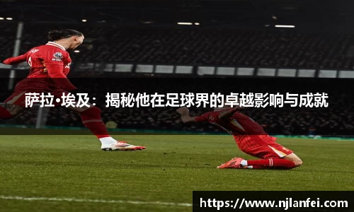 萨拉·埃及：揭秘他在足球界的卓越影响与成就